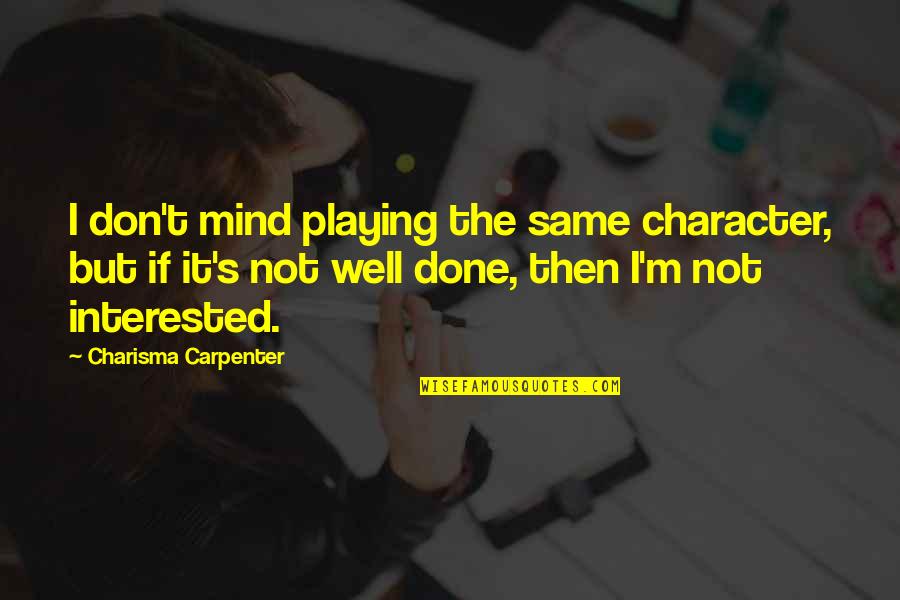 Charisma Carpenter Quotes By Charisma Carpenter: I don't mind playing the same character, but