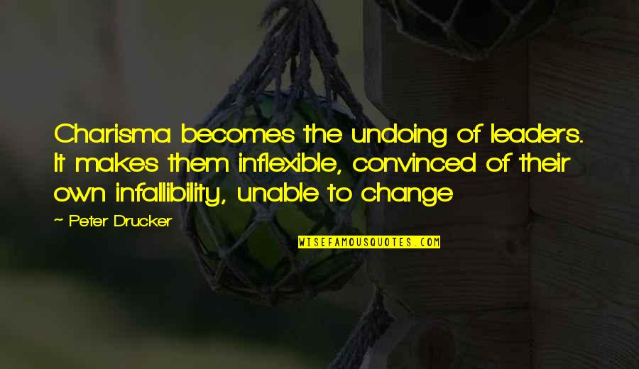 Charisma Leader Quotes By Peter Drucker: Charisma becomes the undoing of leaders. It makes