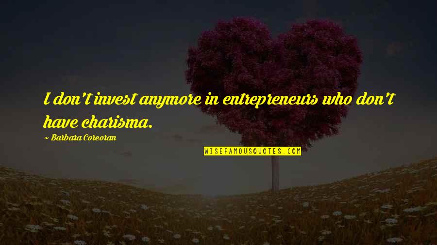 Charisma's Quotes By Barbara Corcoran: I don't invest anymore in entrepreneurs who don't Charisma's Quotes By Barbara Corcoran: I don't invest anymore in entrepreneurs who don't