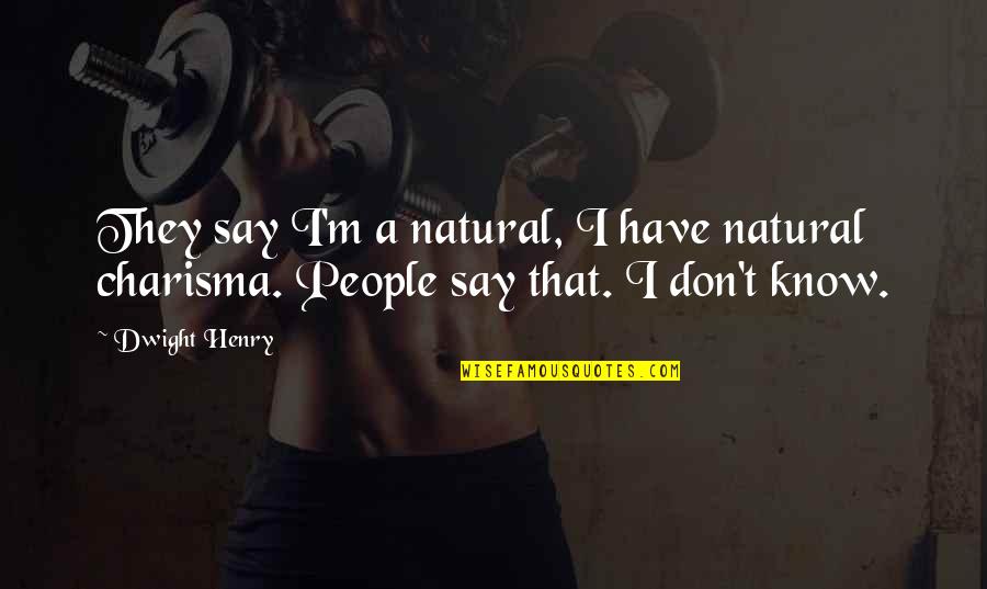 Charisma's Quotes By Dwight Henry: They say I'm a natural, I have natural