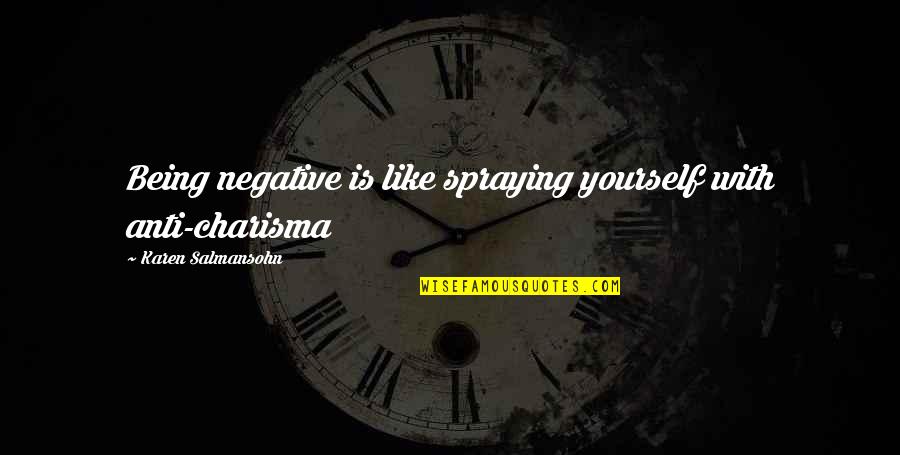 Charisma's Quotes By Karen Salmansohn: Being negative is like spraying yourself with anti-charisma Charisma's Quotes By Karen Salmansohn: Being negative is like spraying yourself with anti-charisma