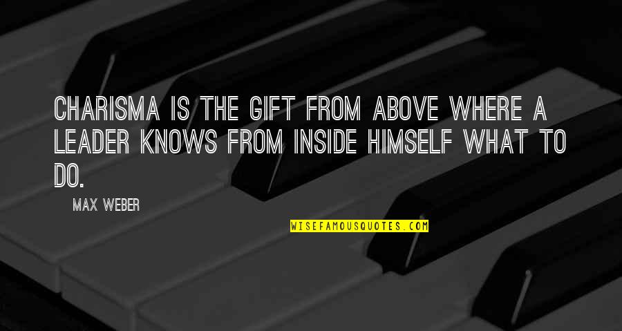 Charisma's Quotes By Max Weber: Charisma is the gift from above where a