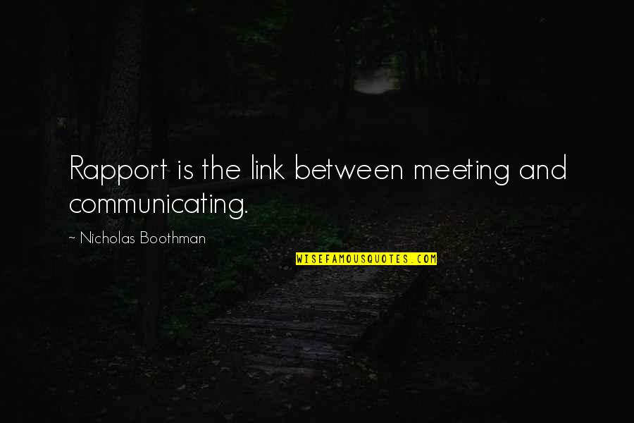 Charisma's Quotes By Nicholas Boothman: Rapport is the link between meeting and communicating. Charisma's Quotes By Nicholas Boothman: Rapport is the link between meeting and communicating.