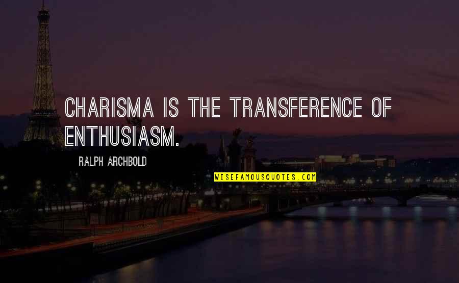 Charisma's Quotes By Ralph Archbold: Charisma is the transference of enthusiasm.