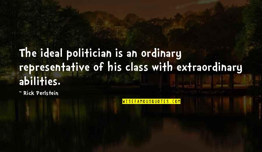 Charisma's Quotes By Rick Perlstein: The ideal politician is an ordinary representative of