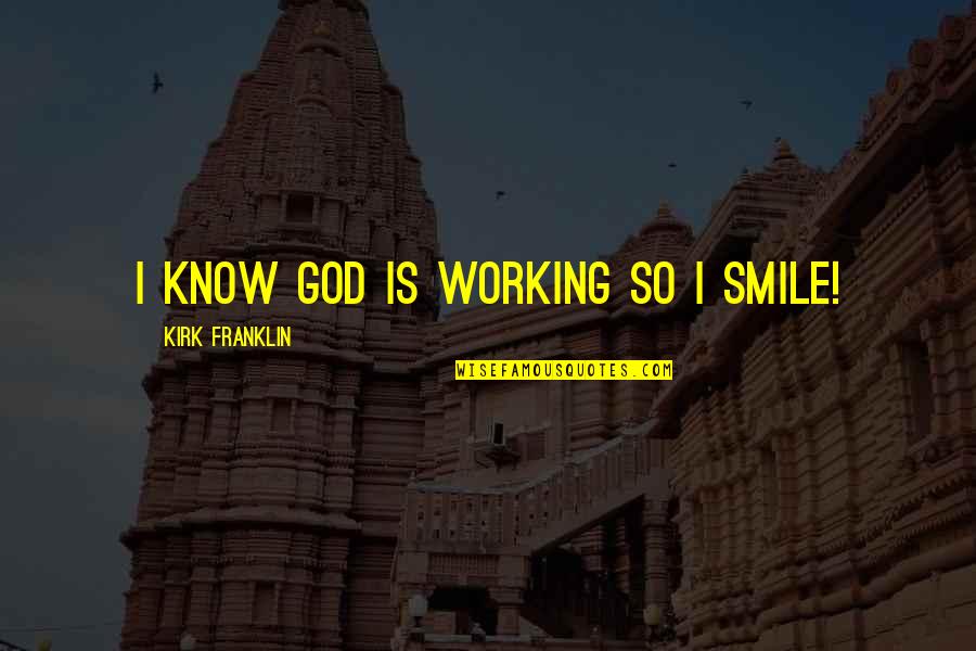 Charismatic Christian Quotes By Kirk Franklin: I know God is working so I smile!