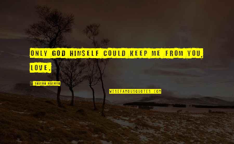 Charismatics Of Alexandria Quotes By Shiloh Walker: Only God Himself could keep me from you, Charismatics Of Alexandria Quotes By Shiloh Walker: Only God Himself could keep me from you,