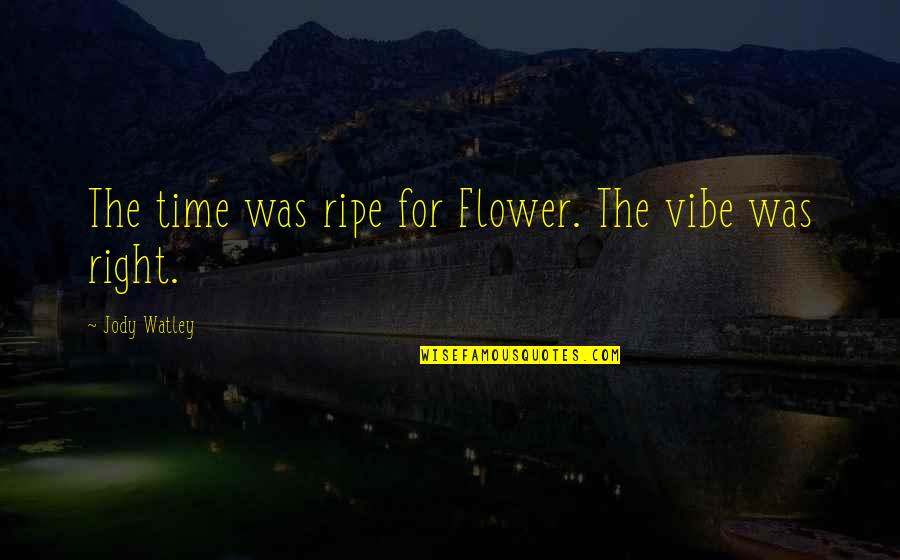 Charissa Quotes By Jody Watley: The time was ripe for Flower. The vibe