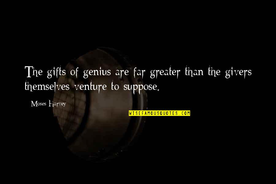 Charissa Quotes By Moses Harvey: The gifts of genius are far greater than