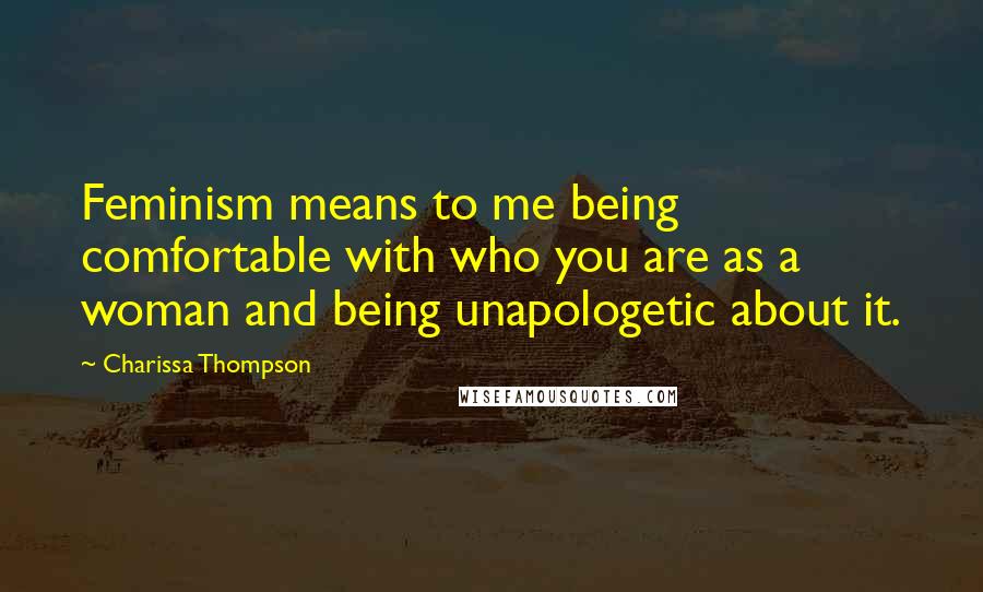 Charissa Thompson quotes: Feminism means to me being comfortable with who you are as a woman and being unapologetic about it. Charissa Thompson quotes: Feminism means to me being comfortable with who you are as a woman and being unapologetic about it.