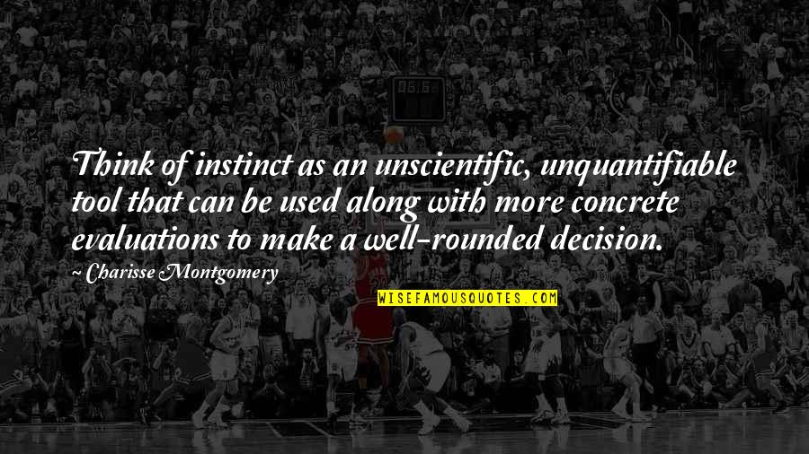 Charisse Quotes By Charisse Montgomery: Think of instinct as an unscientific, unquantifiable tool Charisse Quotes By Charisse Montgomery: Think of instinct as an unscientific, unquantifiable tool