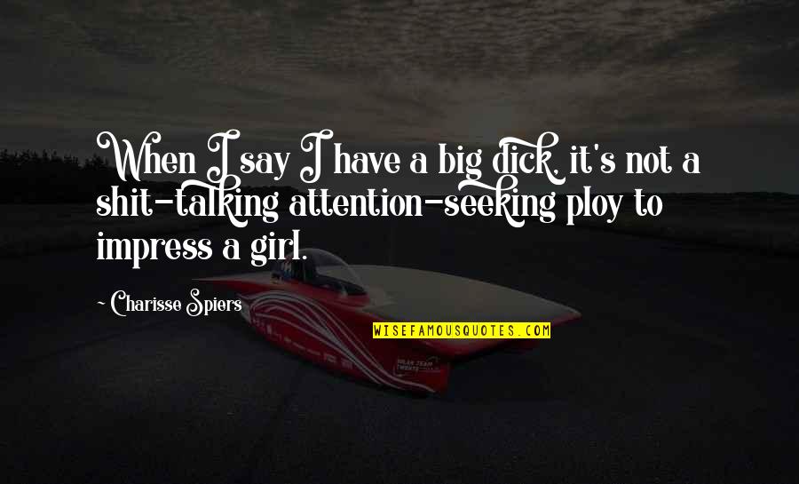 Charisse Quotes By Charisse Spiers: When I say I have a big dick, Charisse Quotes By Charisse Spiers: When I say I have a big dick,