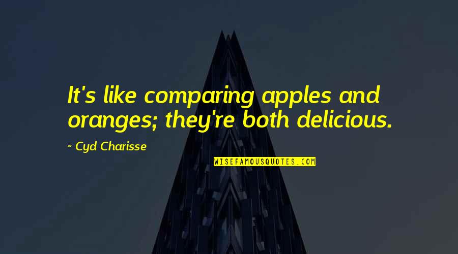 Charisse Quotes By Cyd Charisse: It's like comparing apples and oranges; they're both