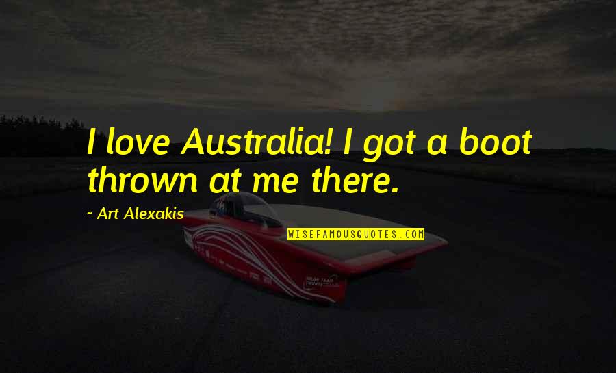 Charisse Slocumb Quotes By Art Alexakis: I love Australia! I got a boot thrown