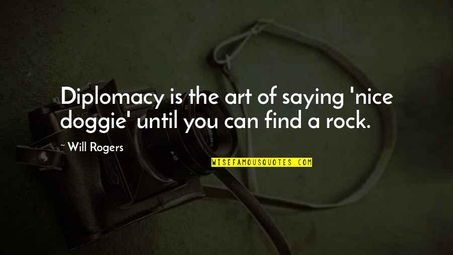 Charisse Slocumb Quotes By Will Rogers: Diplomacy is the art of saying 'nice doggie'