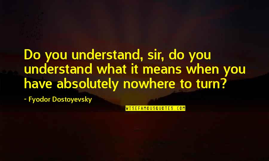 Charitable Contributions Quotes By Fyodor Dostoyevsky: Do you understand, sir, do you understand what