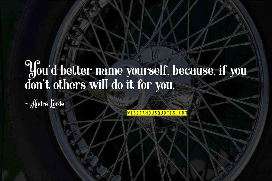 Charitable Donations Quotes By Audre Lorde: You'd better name yourself, because, if you don't
