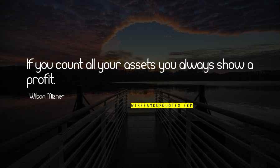 Charitable Donations Quotes By Wilson Mizner: If you count all your assets you always