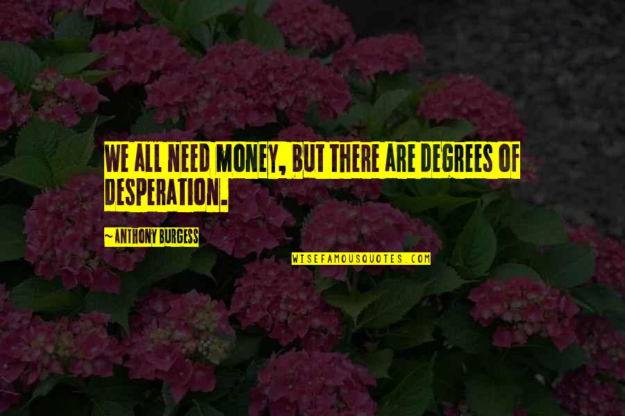 Charitable Organizations Quotes By Anthony Burgess: We all need money, but there are degrees