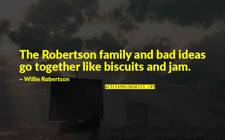 Charitarian Quotes By Willie Robertson: The Robertson family and bad ideas go together