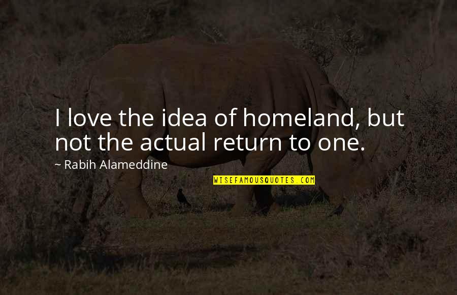 Charitie Quotes By Rabih Alameddine: I love the idea of homeland, but not