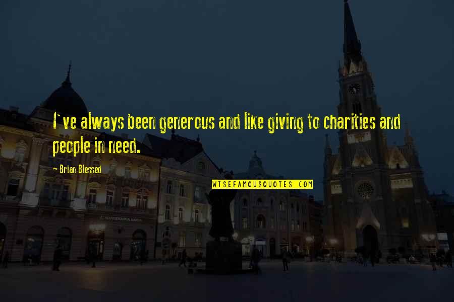 Charities Quotes By Brian Blessed: I've always been generous and like giving to