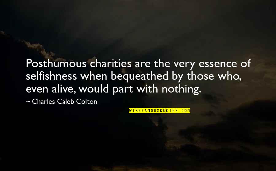Charities Quotes By Charles Caleb Colton: Posthumous charities are the very essence of selfishness