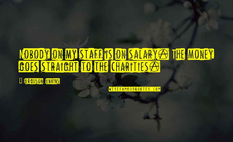 Charities Quotes By Ferguson Jenkins: Nobody on my staff is on salary. The