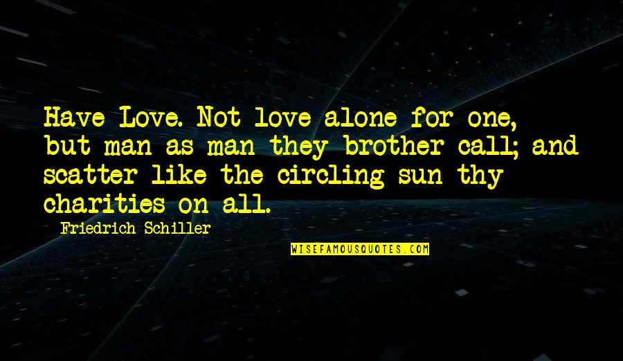 Charities Quotes By Friedrich Schiller: Have Love. Not love alone for one, but