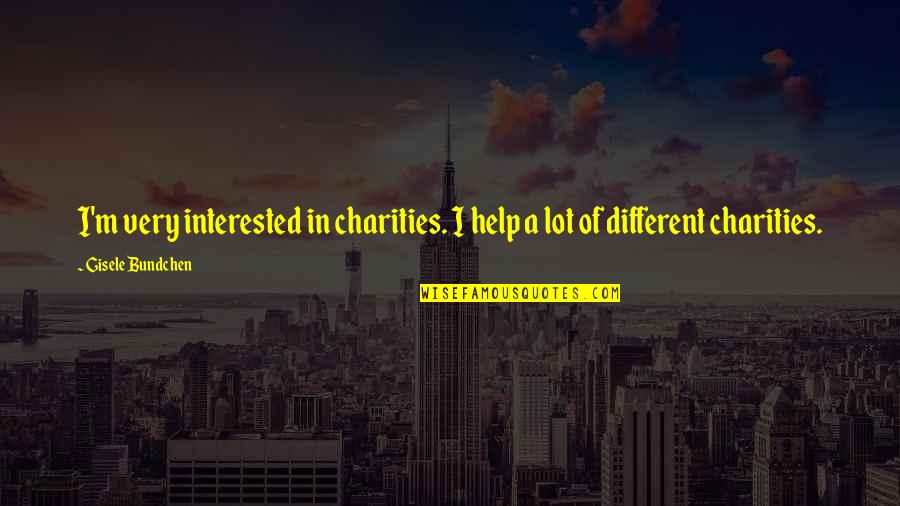 Charities Quotes By Gisele Bundchen: I'm very interested in charities. I help a