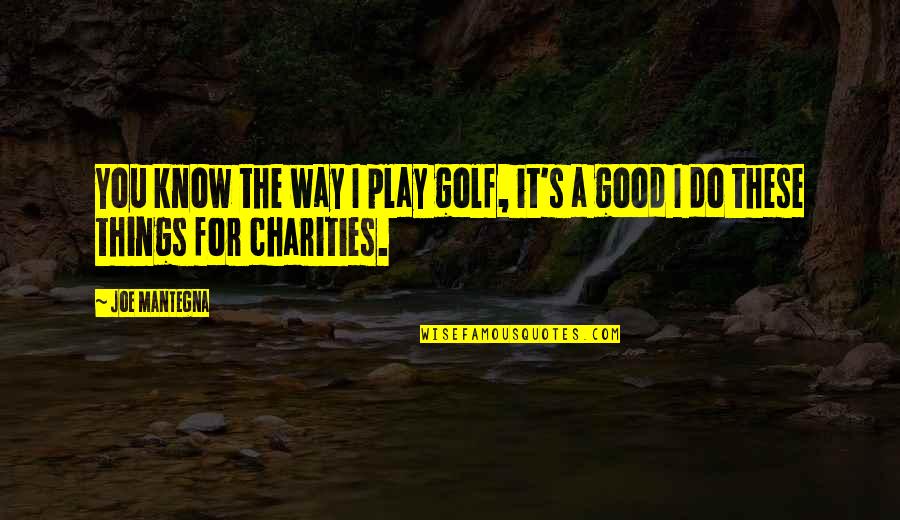 Charities Quotes By Joe Mantegna: You know the way I play golf, it's