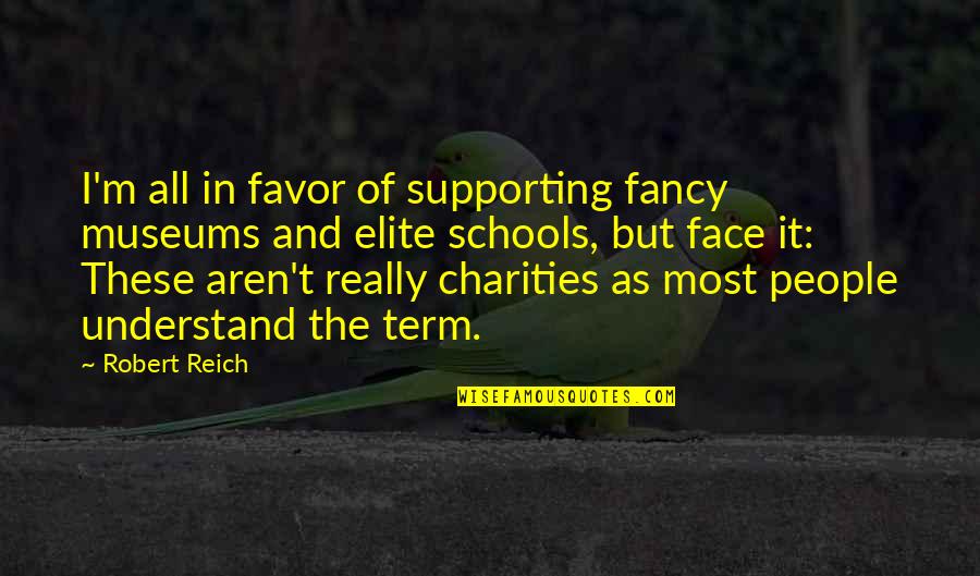 Charities Quotes By Robert Reich: I'm all in favor of supporting fancy museums