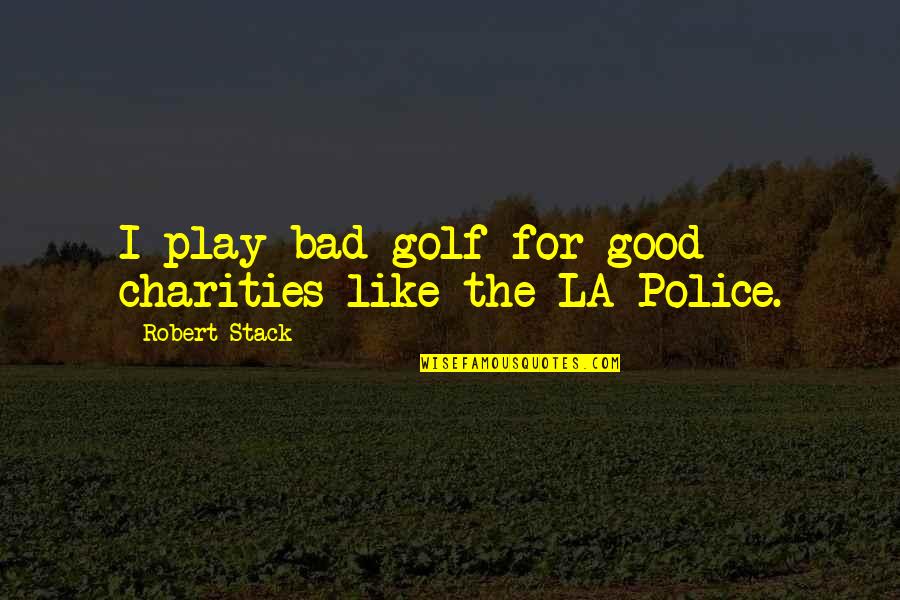 Charities Quotes By Robert Stack: I play bad golf for good charities like