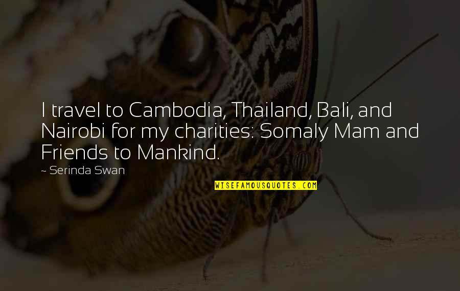 Charities Quotes By Serinda Swan: I travel to Cambodia, Thailand, Bali, and Nairobi