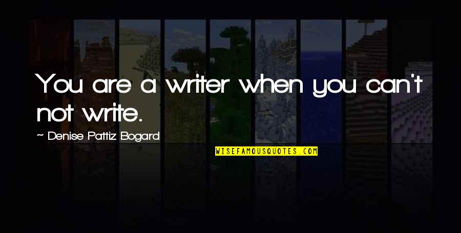 Charitus Quotes By Denise Pattiz Bogard: You are a writer when you can't not