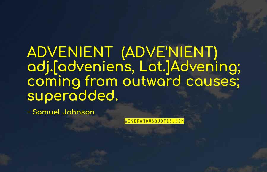 Charity And Benevolence Quotes By Samuel Johnson: ADVENIENT (ADVE'NIENT) adj.[adveniens, Lat.]Advening; coming from outward causes;