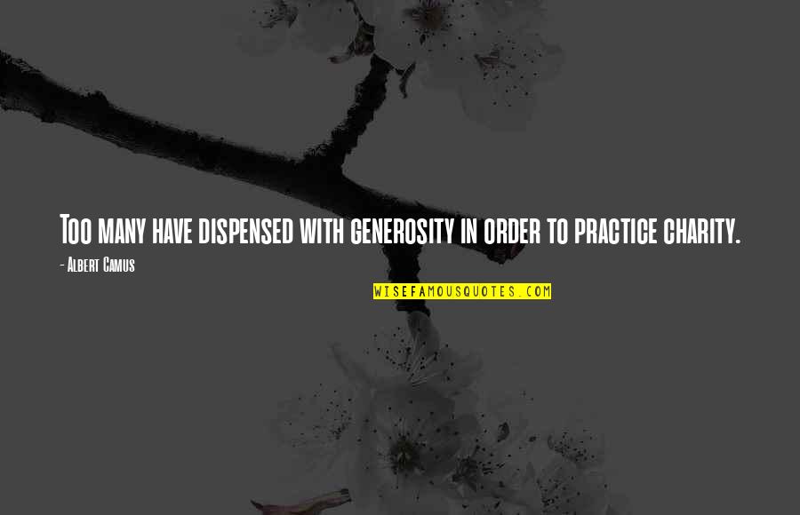Charity And Generosity Quotes By Albert Camus: Too many have dispensed with generosity in order