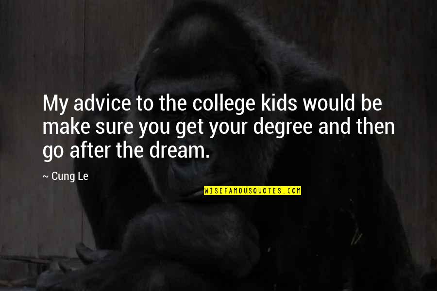 Charity And Generosity Quotes By Cung Le: My advice to the college kids would be Charity And Generosity Quotes By Cung Le: My advice to the college kids would be