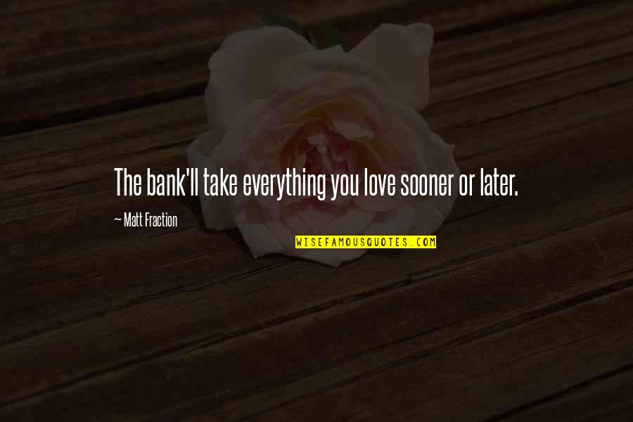 Charity And Generosity Quotes By Matt Fraction: The bank'll take everything you love sooner or Charity And Generosity Quotes By Matt Fraction: The bank'll take everything you love sooner or
