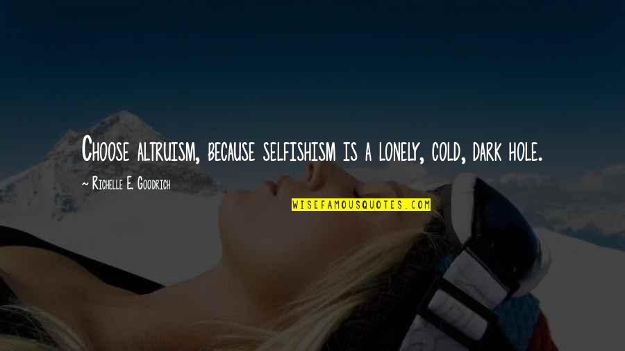 Charity And Generosity Quotes By Richelle E. Goodrich: Choose altruism, because selfishism is a lonely, cold, Charity And Generosity Quotes By Richelle E. Goodrich: Choose altruism, because selfishism is a lonely, cold,