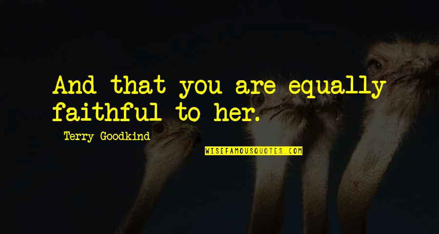 Charity And Generosity Quotes By Terry Goodkind: And that you are equally faithful to her. Charity And Generosity Quotes By Terry Goodkind: And that you are equally faithful to her.