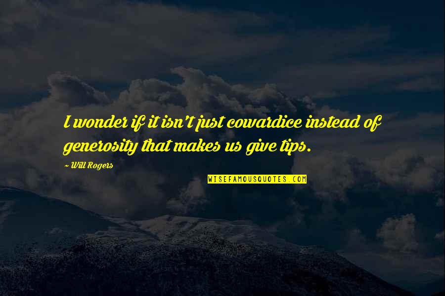 Charity And Generosity Quotes By Will Rogers: I wonder if it isn't just cowardice instead
