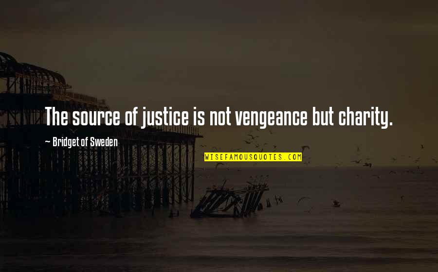 Charity And Justice Quotes By Bridget Of Sweden: The source of justice is not vengeance but