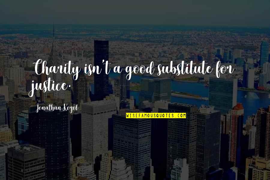 Charity And Justice Quotes By Jonathan Kozol: Charity isn't a good substitute for justice.