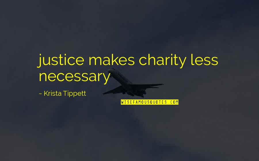 Charity And Justice Quotes By Krista Tippett: justice makes charity less necessary