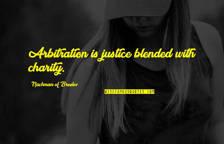 Charity And Justice Quotes By Nachman Of Breslov: Arbitration is justice blended with charity.