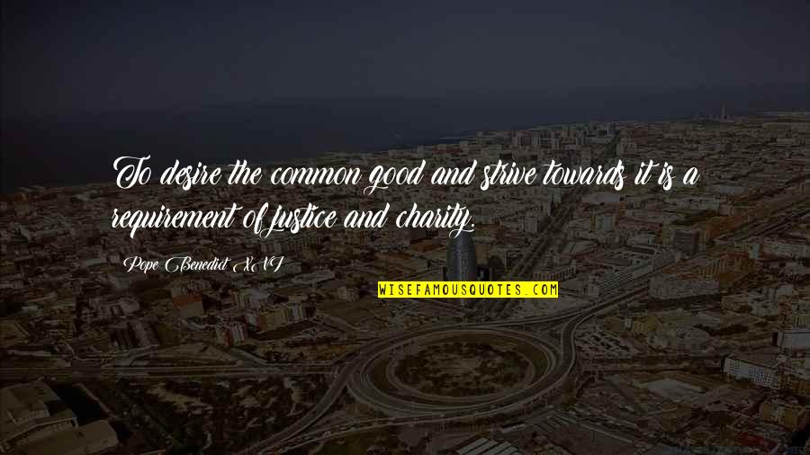 Charity And Justice Quotes By Pope Benedict XVI: To desire the common good and strive towards