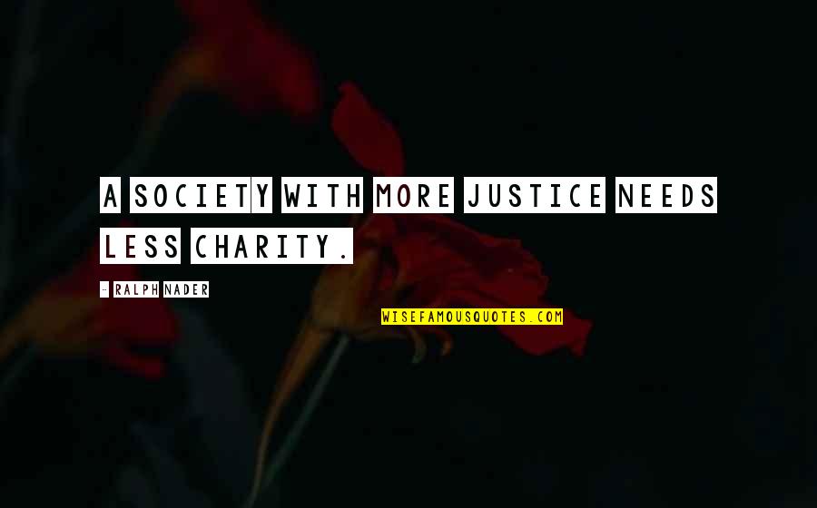 Charity And Justice Quotes By Ralph Nader: A society with more justice needs less charity.