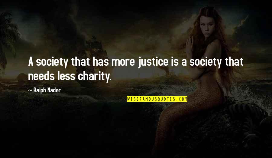 Charity And Justice Quotes By Ralph Nader: A society that has more justice is a