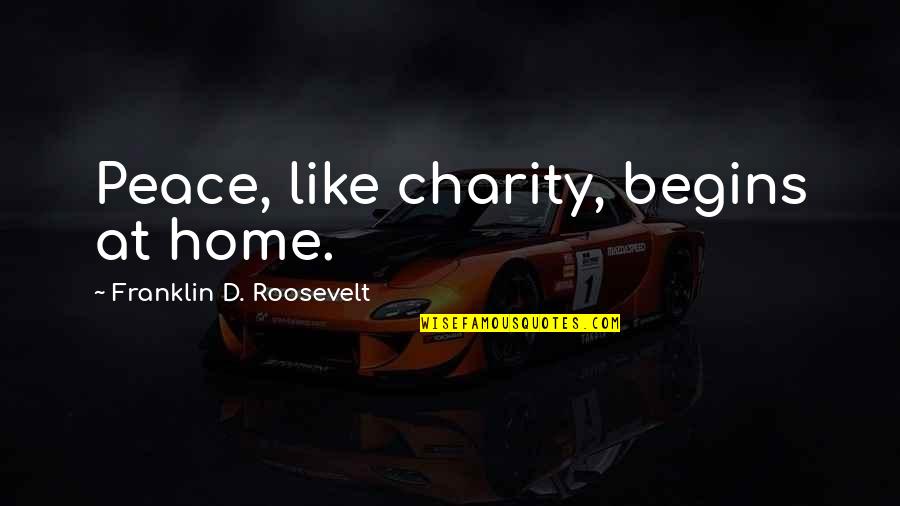 Charity Begins At Home Quotes By Franklin D. Roosevelt: Peace, like charity, begins at home.